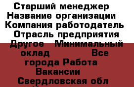 Старший менеджер › Название организации ­ Компания-работодатель › Отрасль предприятия ­ Другое › Минимальный оклад ­ 25 000 - Все города Работа » Вакансии   . Свердловская обл.,Камышлов г.